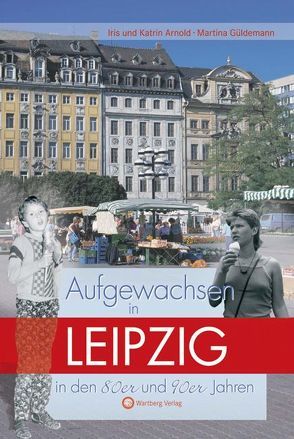 Aufgewachsen in Leipzig in den 80er und 90er Jahren von Arnold,  Iris, Arnold,  Katrin, Güldemann,  Martina