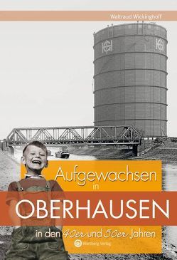 Aufgewachsen in Oberhausen in den 40er und 50er Jahren von Wickinghoff,  Waltraud