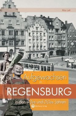 Aufgewachsen in Regensburg in den 40er & 50er Jahren von Lell,  Rita, Stupperich,  Alexandra