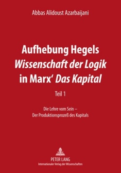 Aufhebung Hegels «Wissenschaft der Logik» in Marx’ «Das Kapital» von Alidoust Azarbaijani,  Abbas