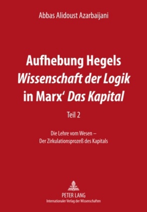 Aufhebung Hegels «Wissenschaft der Logik» in Marx’ «Das Kapital» von Alidoust Azarbaijani,  Abbas