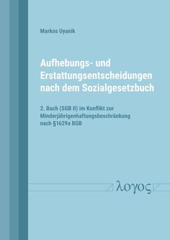 Aufhebungs- und Erstattungsentscheidungen nach dem Sozialgesetzbuch von Uyanik,  Markos