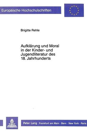 Aufklärung und Moral in der Kinder- und Jugendliteratur des 18. Jahrhunderts von Rehle,  Brigitte