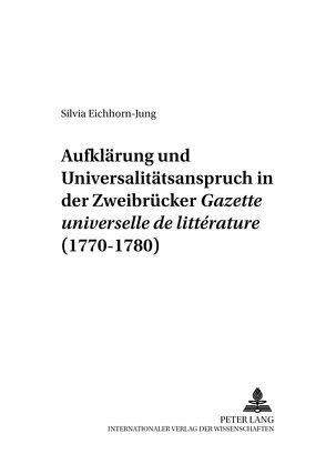 Aufklärung und Universalitätsanspruch in der Zweibrücker «Gazette universelle de littérature» (1770-1780) von Eichhorn-Jung,  Silvia