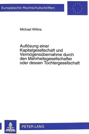 Auflösung einer Kapitalgesellschaft und Vermögensübernahme durch den Mehrheitsgesellschafter oder dessen Tochtergesellschaft von Willms,  Michael