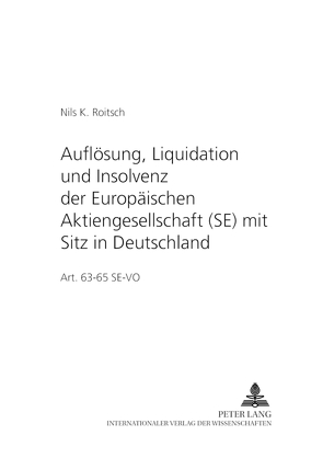 Auflösung, Liquidation und Insolvenz der Europäischen Aktiengesellschaft (SE) mit Sitz in Deutschland von Roitsch,  Nils