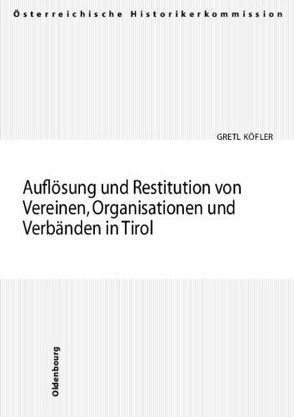 Auflösung und Restitution von Vereinen, Organisationen und Verbänden in Tirol von Köfler,  Gretl