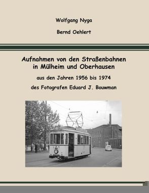 Aufnahmen von den Straßenbahnen in Mülheim und Oberhausen von Nyga,  Wolfgang, Oehlert,  Bernd