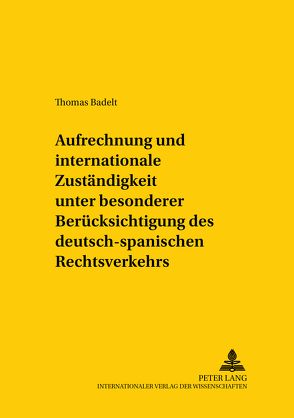 Aufrechnung und internationale Zuständigkeit unter besonderer Berücksichtigung des deutsch-spanischen Rechtsverkehrs von Badelt,  Thomas