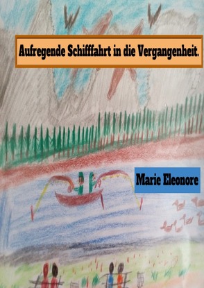 Aufregende Schifffahrt in die Vergangenheit von Eleonore,  Marie