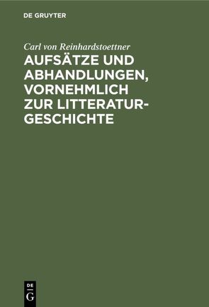 Aufsätze und Abhandlungen, vornehmlich zur Litteraturgeschichte von Reinhardstoettner,  Carl von