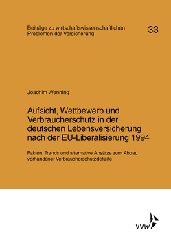 Aufsicht, Wettbewerb und Verbraucherschutz in der deutschen Lebensversicherung nach der EU-Liberalisierung 1994 von Helten,  E, Müller-Lutz,  H. L., Wenning,  Joachim