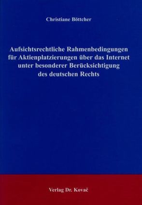 Aufsichtsrechtliche Rahmenbedingungen für Aktienplatzierungen über das Internet unter besonderer Berücksichtigung des deutschen Rechts von Böttcher,  Christiane