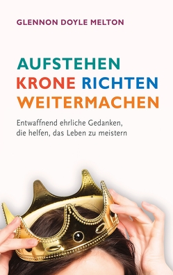 Aufstehen, Krone richten, weitermachen von Melton,  Glennon Doyle