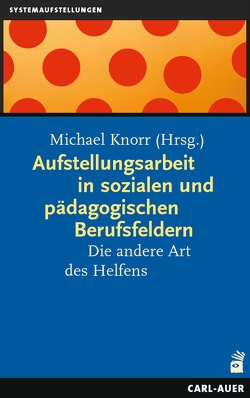 Aufstellungsarbeit in sozialen und pädagogischen Berufsfeldern von Knorr,  Michael