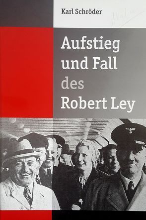 Aufstieg und Fall des Robert Ley von Schröder,  Karl