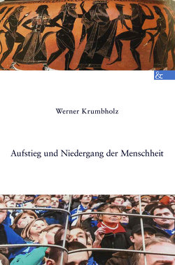 Aufstieg und Niedergang der Menschheit von Krumbholz,  Werner
