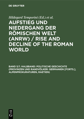 Aufstieg und Niedergang der römischen Welt (ANRW) / Rise and Decline… / Politische Geschichte (Provinzen und Randvölker: Germanien [Forts.], Alpenprokuraturen, Raetien) von Temporini,  Hildegard