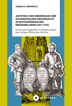 Aufstieg und Niedergang der schwedischen Großmacht in zeitgenössischen Medienbildern (1611–1721) von Tobias E.,  Hämmerle