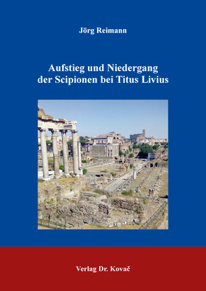 Aufstieg und Niedergang der Scipionen bei Titus Livius von Reimann,  Jörg