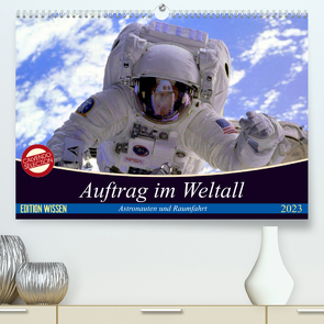 Auftrag im Weltall. Astronauten und Raumfahrt (Premium, hochwertiger DIN A2 Wandkalender 2023, Kunstdruck in Hochglanz) von Stanzer,  Elisabeth