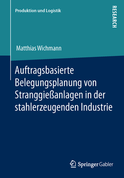 Auftragsbasierte Belegungsplanung von Stranggießanlagen in der stahlerzeugenden Industrie von Wichmann,  Matthias