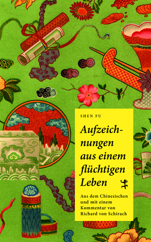 Aufzeichnungen aus einem flüchtigen Leben von Schirach,  Richard von, Shen 沈復,  Fu