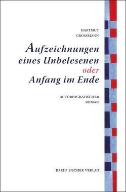 Aufzeichnungen eines Unbelesenen oder Anfang im Ende von Grossmann,  Hartmut