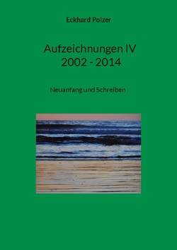 Aufzeichnungen IV; 2002 – 2014 von Polzer,  Eckhard