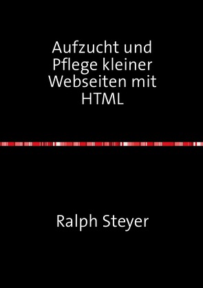 Aufzucht und Pflege kleiner Webseiten mit HTML von Steyer,  Ralph