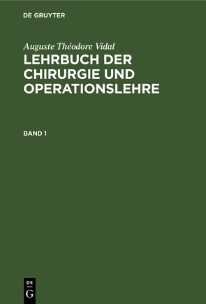 Auguste Théodore Vidal: Lehrbuch der Chirurgie und Operationslehre / Auguste Théodore Vidal: Lehrbuch der Chirurgie und Operationslehre. Band 1 von Bardeleben,  Adolf von, Vidal,  Auguste Théodore