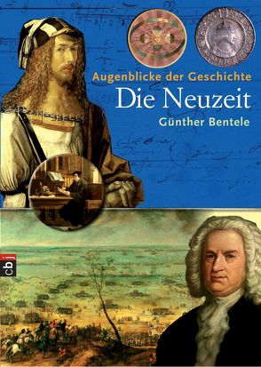 Augenblicke der Geschichte – Die Neuzeit von Bentele,  Günther, Spengler,  Constanze