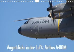 Augenblicke in der Luft: Airbus A400M (Wandkalender 2021 DIN A4 quer) von Prokic,  Aleksandar