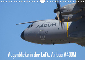 Augenblicke in der Luft: Airbus A400M (Wandkalender 2022 DIN A4 quer) von Prokic,  Aleksandar