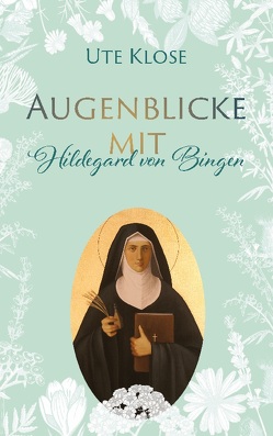 Augenblicke mit Hildegard von Bingen von Klose,  Ute