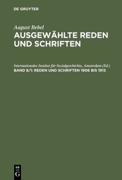 August Bebel: August Bebel – Ausgewählte Reden und Schriften / Reden und Schriften 1906 bis 1913 von Beske,  Anneliese, Internationales Institut für Sozialgeschichte,  Amsterdam, Müller,  Eckhard