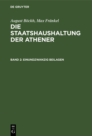 August Böckh; Max Fränkel: Die Staatshaushaltung der Athener / Einundzwanzig Beilagen von Boeckh,  August, Fraenkel,  Max