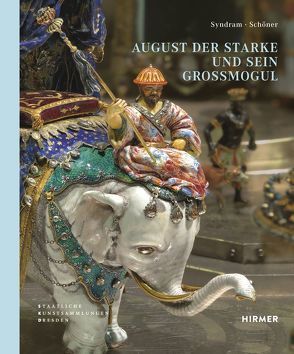 August der Starke und sein Großmogul von Dresden,  Staatliche Kunstsammlungen, Schöner,  Jörg, Syndram,  Dirk