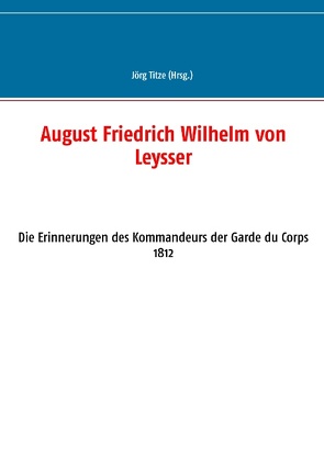 August Friedrich Wilhelm von Leysser von Titze,  Jörg