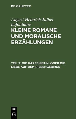 August Heinrich Julius Lafontaine: Kleine Romane und moralische Erzählungen / Die Harfenistin, oder die Liebe auf dem Riesengebirge von Lafontaine,  August Heinrich Julius