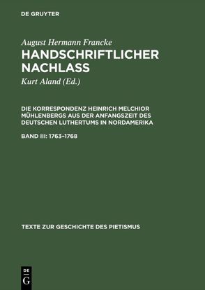 August Hermann Francke: Handschriftlicher Nachlass. Die Korrespondenz… / 1763–1768 von Aland,  Kurt, Francke,  August Hermann, Mühlenberg,  Heinrich M.
