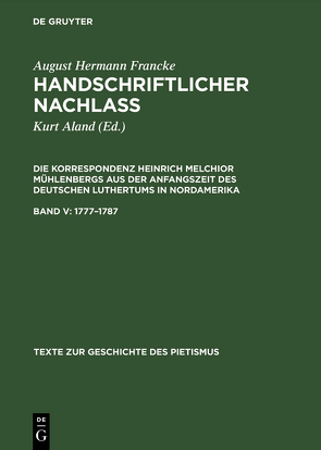 August Hermann Francke: Handschriftlicher Nachlass. Die Korrespondenz… / 1777 – 1787 von Aland,  Kurt, Depkat,  Volker, Köster,  Beate, Stohmidel,  Karl-Otto, Wellenreuther,  Hermann