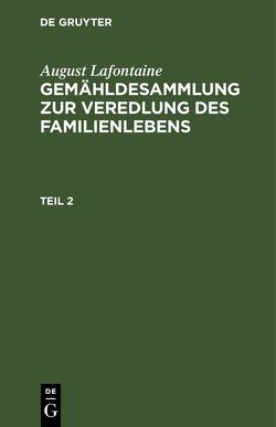 August Lafontaine: Gemähldesammlung zur Veredlung des Familienlebens / August Lafontaine: Gemähldesammlung zur Veredlung des Familienlebens. Teil 2 von Lafontaine,  August