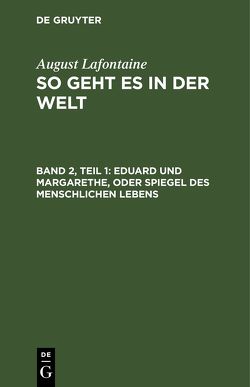 August Lafontaine: So geht es in der Welt / Eduard und Margarethe, oder Spiegel des menschlichen Lebens von Lafontaine,  August