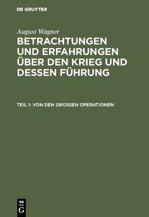 August Wagner: Betrachtungen und Erfahrungen über den Krieg und dessen Führung / Von den großen Operationen von Wagner,  August