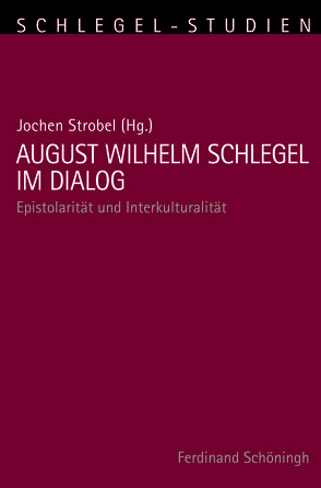 August Wilhelm Schlegel im Dialog von Alt,  Peter-André, Bamberg,  Claudia, Bär,  Jochen A, Bauer,  Manuel, Braun,  M. A.,  Raphaela, Bunzel,  Wolfgang, Canal,  Héctor, Hanneder,  Jürgen, Hoock-Demarle,  Marie-Claire, Kauffmann,  Kai, Knoedler,  Stefan, Paulin,  Roger, Schmitz-Emans,  Monika, Strobel,  Jochen