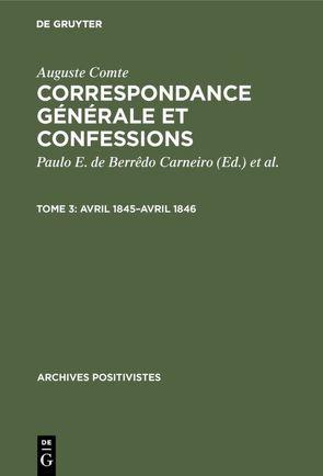 Auguste Comte: Correspondance générale et confessions / Avril 1845–avril 1846 von Arnaud,  Pierre, Carneiro,  Paulo E. de Berrêdo, Comte,  Auguste