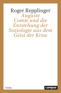 Auguste Comte und die Entstehung der Soziologie aus dem Geist der Krise von Repplinger,  Roger