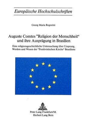 Auguste Comtes «Religion der Menschheit» und ihre Ausprägung in Brasilien von Regozini,  Georg Maria