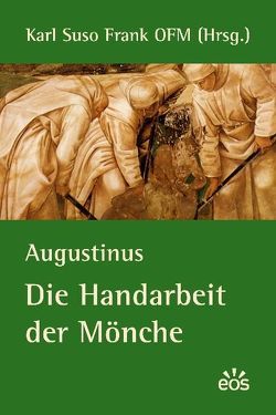 Augustinus – Die Handarbeit der Mönche von Frank,  Karl Suso